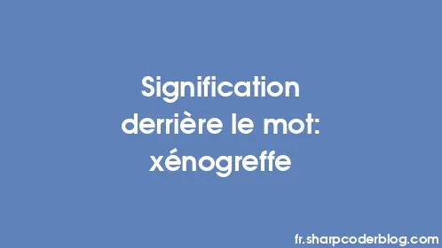 Signification derrière le mot: xénogreffe - Thumbnail