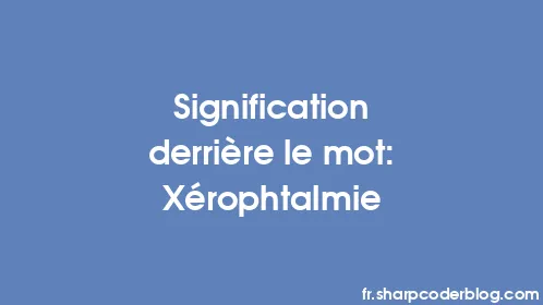 Signification derrière le mot: Xérophtalmie - Thumbnail