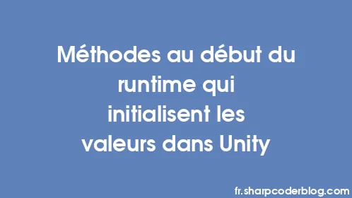 Méthodes au début du runtime qui initialisent les valeurs dans Unity - Thumbnail