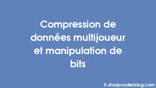 Compression de données multijoueur et manipulation de bits - Thumbnail