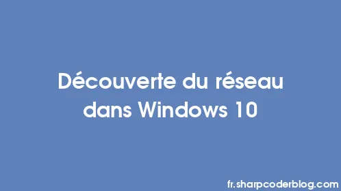 Découverte du réseau dans Windows 10 - Thumbnail