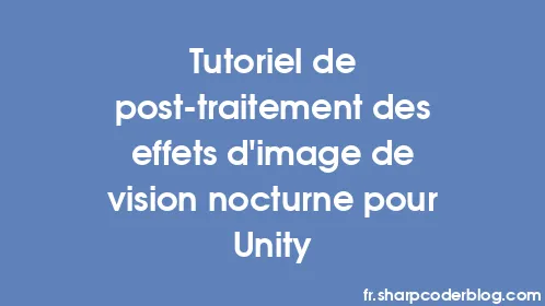 Tutoriel de post-traitement des effets d'image de vision nocturne pour Unity - Thumbnail