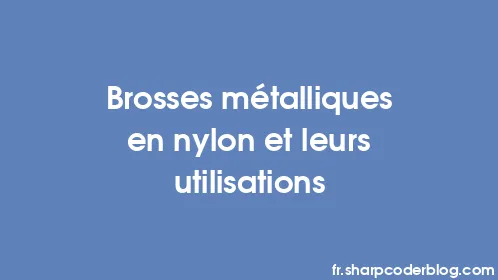 Brosses métalliques en nylon et leurs utilisations - Thumbnail