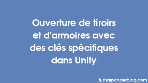 Ouverture de tiroirs et d'armoires avec des clés spécifiques dans Unity - Thumbnail