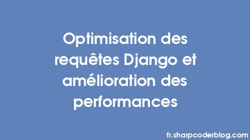 Optimisation des requêtes Django et amélioration des performances - Thumbnail