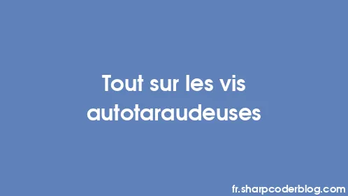 Tout sur les vis autotaraudeuses - Thumbnail