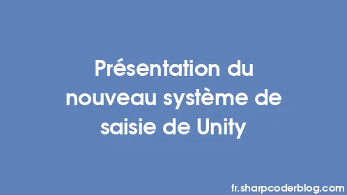 Présentation du nouveau système de saisie de Unity - Thumbnail