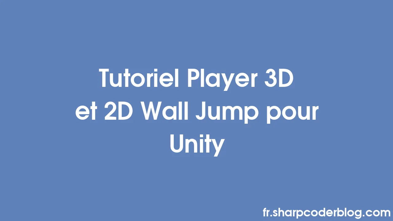 Tutoriel Player 3D et 2D Wall Jump pour Unity | Sharp Coder Blog