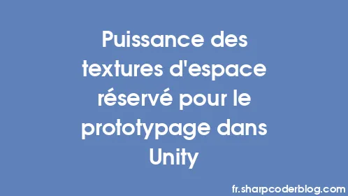 Puissance des textures d'espace réservé pour le prototypage dans Unity - Thumbnail