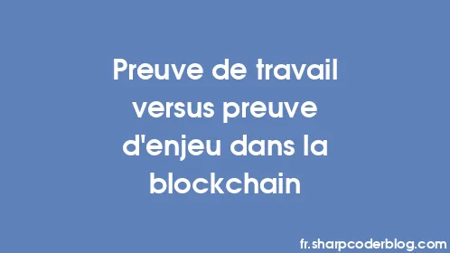 Preuve de travail versus preuve d'enjeu dans la blockchain - Thumbnail