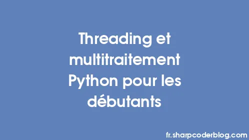 Threading et multitraitement Python pour les débutants - Thumbnail