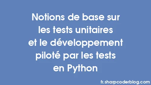 Notions de base sur les tests unitaires et le développement piloté par les tests en Python - Thumbnail