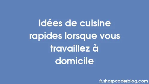 Idées de cuisine rapides lorsque vous travaillez à domicile - Thumbnail