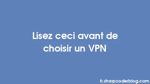 Lisez ceci avant de choisir un VPN - Thumbnail