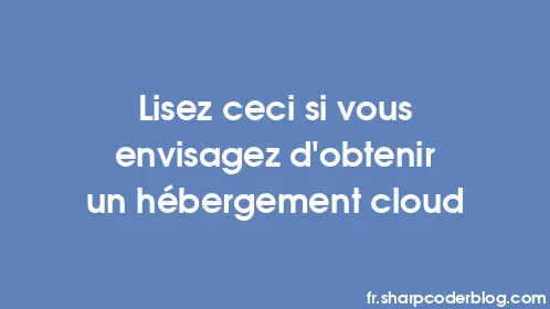 Lisez ceci si vous envisagez d'obtenir un hébergement cloud - Thumbnail
