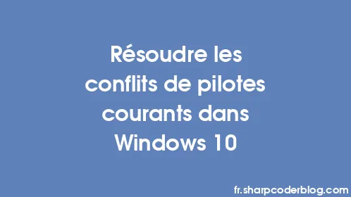 Résoudre les conflits de pilotes courants dans Windows 10 - Thumbnail