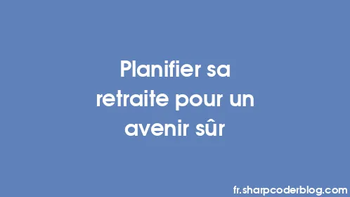 Planifier sa retraite pour un avenir sûr - Thumbnail