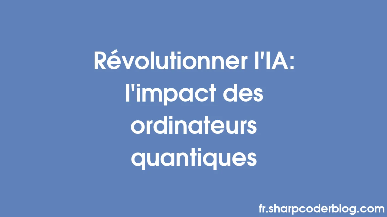 Révolutionner L'IA: L'impact Des Ordinateurs Quantiques | Sharp Coder Blog