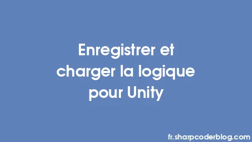 Enregistrer et charger la logique pour Unity - Thumbnail