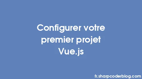 Configurer votre premier projet Vue.js - Thumbnail