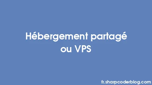 Hébergement partagé ou VPS - Thumbnail