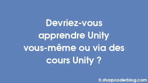 Devriez-vous apprendre Unity vous-même ou via des cours Unity ? - Thumbnail