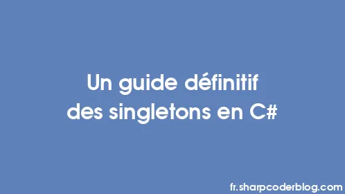 Un guide définitif des singletons en C# - Thumbnail