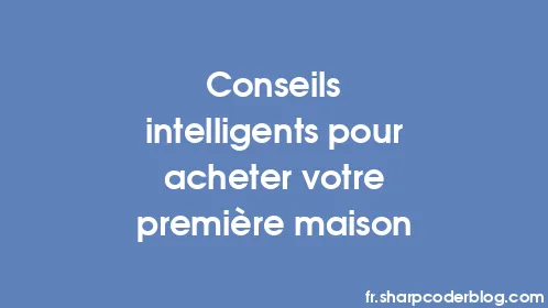 Conseils intelligents pour acheter votre première maison - Thumbnail