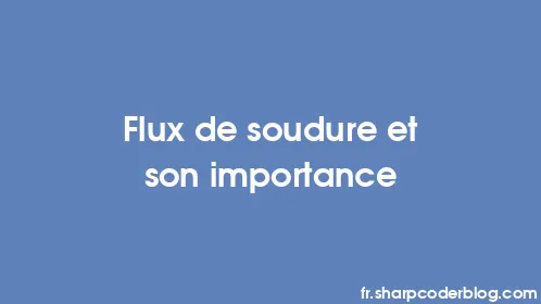 Flux de soudure et son importance - Thumbnail