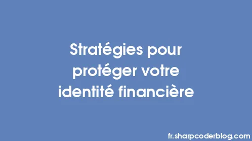 Stratégies pour protéger votre identité financière - Thumbnail