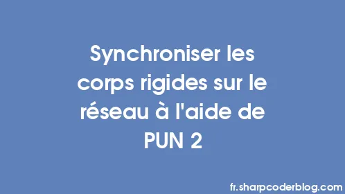 Synchroniser les corps rigides sur le réseau à l'aide de PUN 2 - Thumbnail