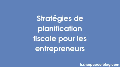 Stratégies de planification fiscale pour les entrepreneurs - Thumbnail