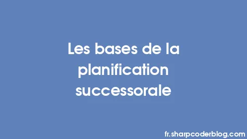 Les bases de la planification successorale - Thumbnail