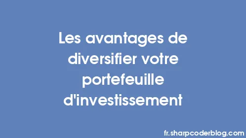 Les avantages de diversifier votre portefeuille d’investissement - Thumbnail