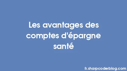 Les avantages des comptes d’épargne santé - Thumbnail