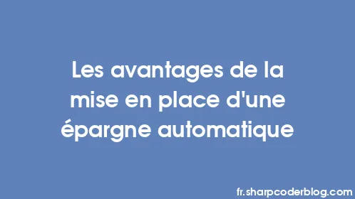Les avantages de la mise en place d'une épargne automatique - Thumbnail