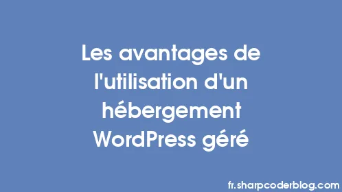 Les avantages de l'utilisation d'un hébergement WordPress géré - Thumbnail