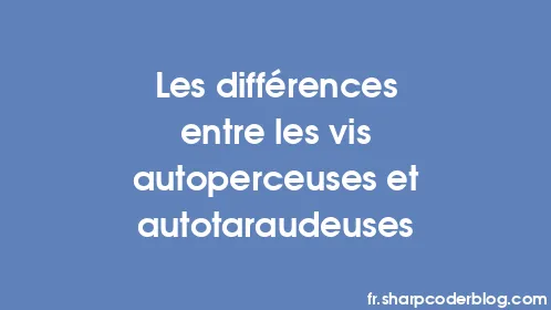 Les différences entre les vis autoperceuses et autotaraudeuses - Thumbnail