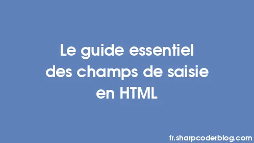 Le guide essentiel des champs de saisie en HTML - Thumbnail