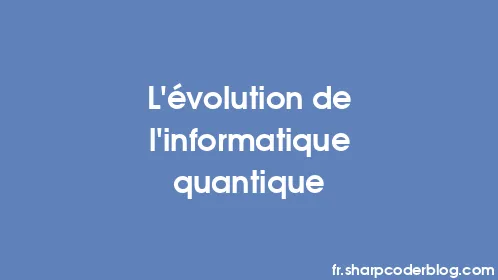 L'évolution de l'informatique quantique - Thumbnail