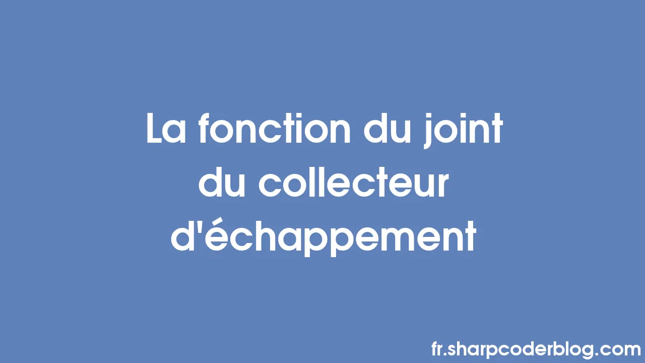 La Fonction Du Joint Du Collecteur D chappement Sharp Coder Blog la-fonction-du-joint-du-collecteur-d-chappement-sharp-coder-blog