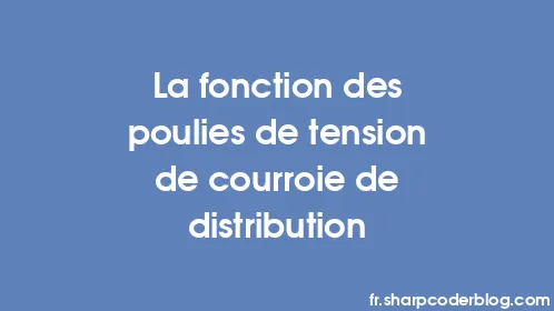 La fonction des poulies de tension de courroie de distribution - Thumbnail