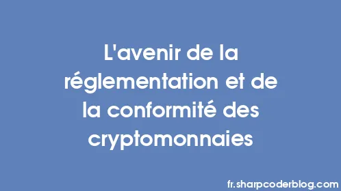 L'avenir de la réglementation et de la conformité des cryptomonnaies - Thumbnail