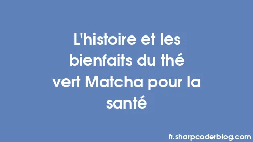 L’histoire et les bienfaits du thé vert Matcha pour la santé - Thumbnail