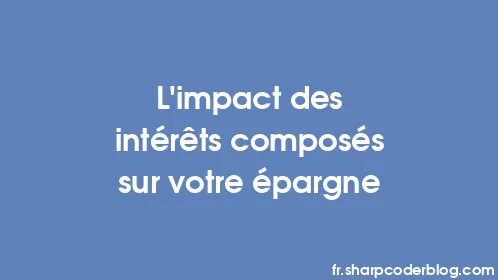 L’impact des intérêts composés sur votre épargne - Thumbnail