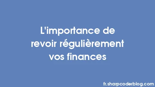 L’importance de revoir régulièrement vos finances - Thumbnail