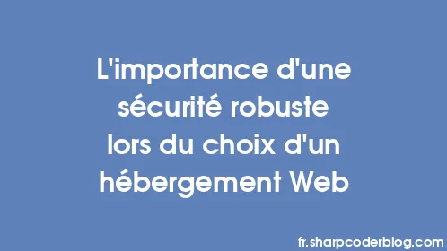 L'importance d'une sécurité robuste lors du choix d'un hébergement Web - Thumbnail