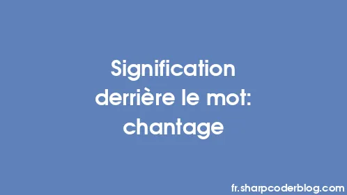 Signification derrière le mot: chantage - Thumbnail