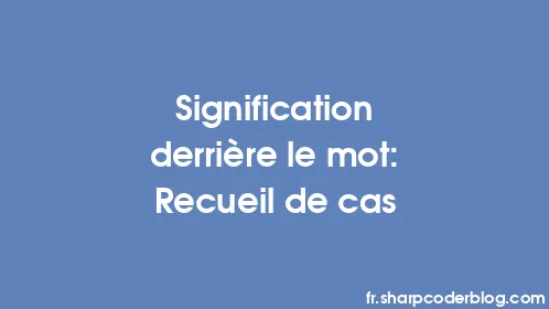 Signification derrière le mot: Recueil de cas - Thumbnail