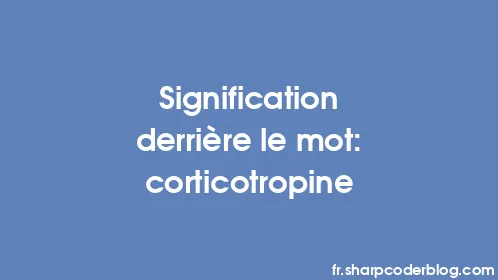 Signification derrière le mot: corticotropine - Thumbnail